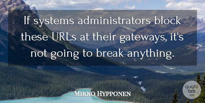 Mikko Hypponen Quote About Block, Break, Systems: If Systems Administrators Block These...