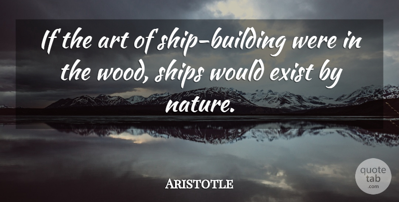 Aristotle Quote About Art, Atheism, Woods: If The Art Of Ship...