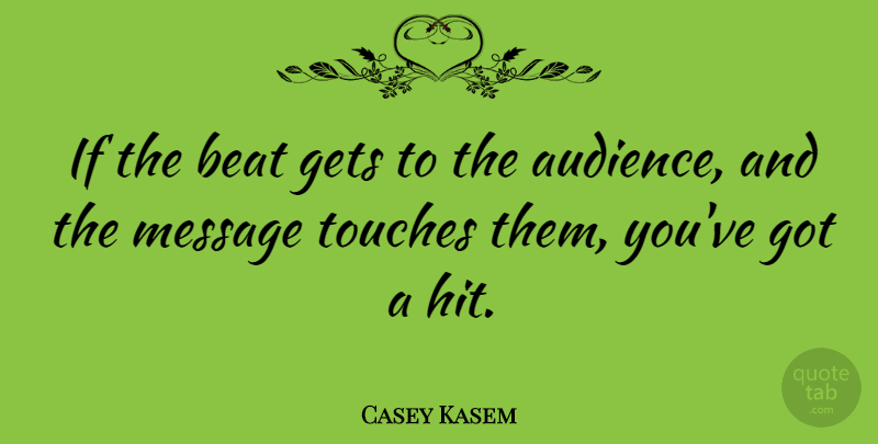 Casey Kasem Quote About Messages, Beats, Audience: If The Beat Gets To...