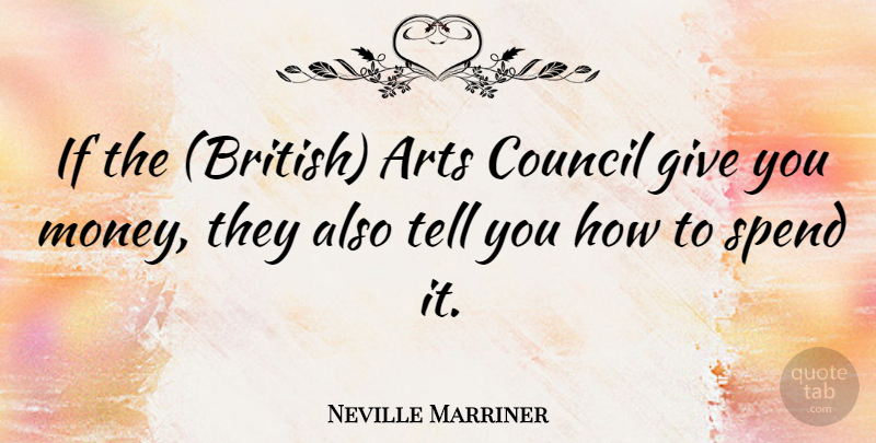 Neville Marriner Quote About Art, Giving, British: If The British Arts Council...