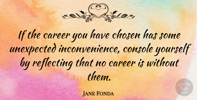 Jane Fonda Quote About Careers, Unexpected, Inconvenience: If The Career You Have...
