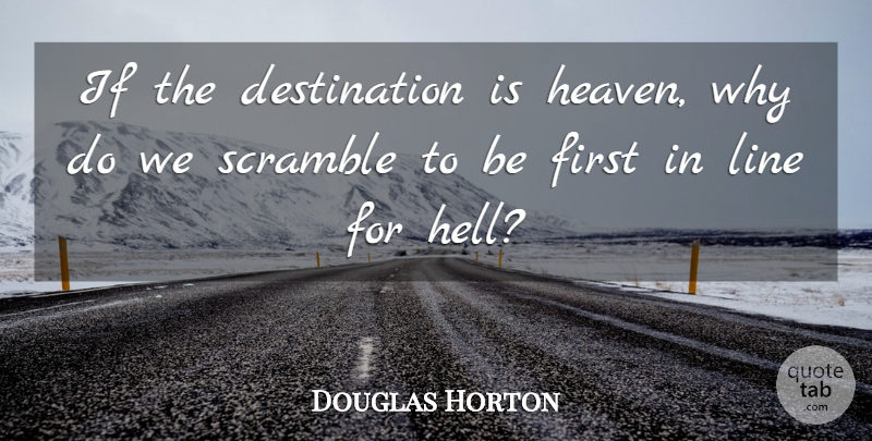 Douglas Horton Quote About Heaven, Lines, Firsts: If The Destination Is Heaven...