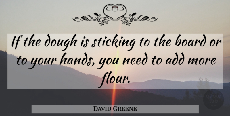 David Greene Quote About Add, Board, Dough, Sticking: If The Dough Is Sticking...