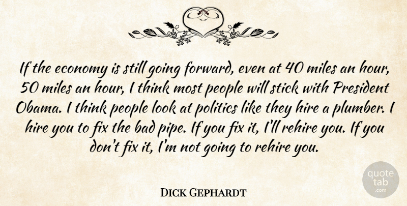 Dick Gephardt Quote About Bad, Economy, Fix, Hire, Miles: If The Economy Is Still...