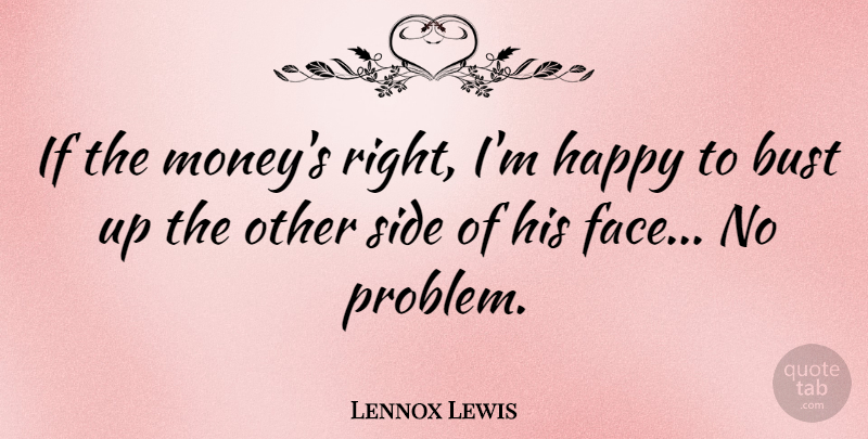 Lennox Lewis Quote About Bust, English Athlete, Side: If The Moneys Right Im...