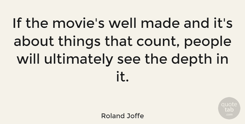 Roland Joffe Quote About People, Depth, Made: If The Movies Well Made...