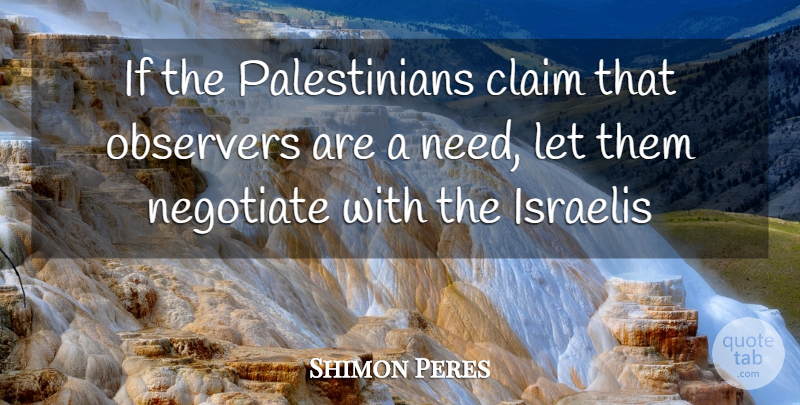 Shimon Peres Quote About Claim, Israelis, Negotiate, Observers: If The Palestinians Claim That...