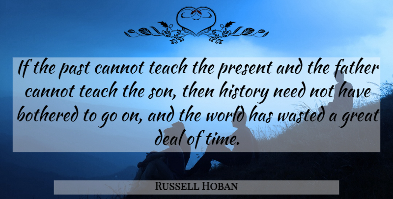 Russell Hoban Quote About American Novelist, Bothered, Cannot, Deal, Father: If The Past Cannot Teach...
