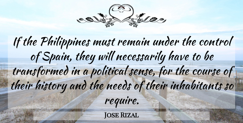 Jose Rizal Quote About Course, History, Needs, Remain: If The Philippines Must Remain...