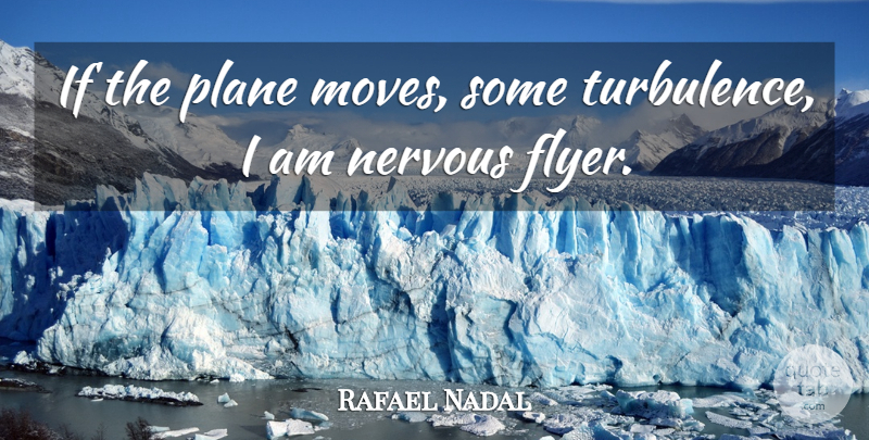 Rafael Nadal Quote About undefined: If The Plane Moves Some...