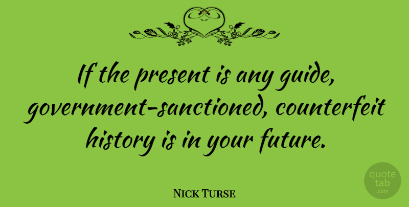 Nick Turse Quote About Government, Your Future, Guides: If The Present Is Any...