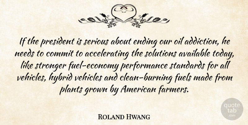 Roland Hwang Quote About Available, Commit, Ending, Fuels, Grown: If The President Is Serious...