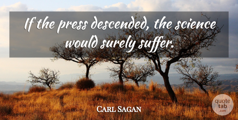 Carl Sagan Quote About Suffering, Ifs, Presses: If The Press Descended The...