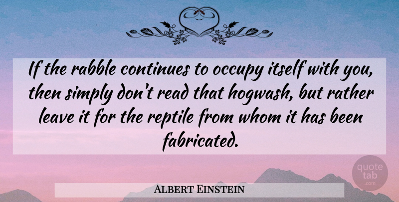 Albert Einstein Quote About Hogwash, Reptiles, Has Beens: If The Rabble Continues To...