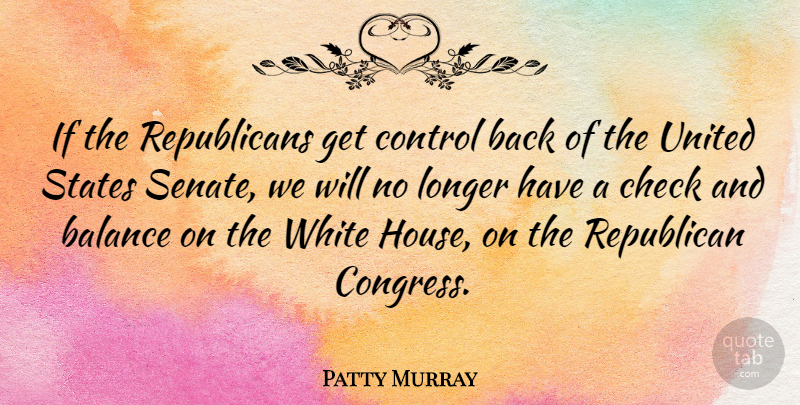 Patty Murray Quote About White, House, Balance: If The Republicans Get Control...