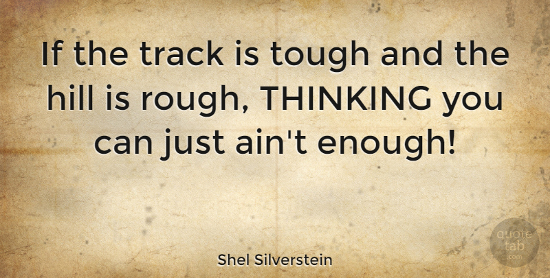 Shel Silverstein Quote About Life Lesson, Thinking, Track: If The Track Is Tough...
