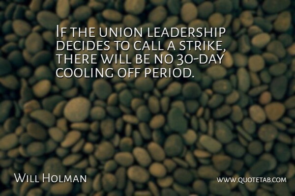 Will Holman Quote About Call, Cooling, Decides, Leadership, Union: If The Union Leadership Decides...