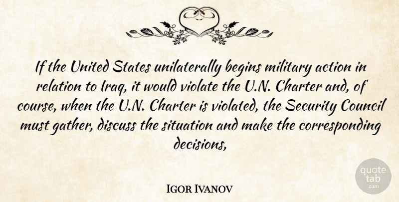 Igor Ivanov Quote About Action, Begins, Charter, Council, Discuss: If The United States Unilaterally...