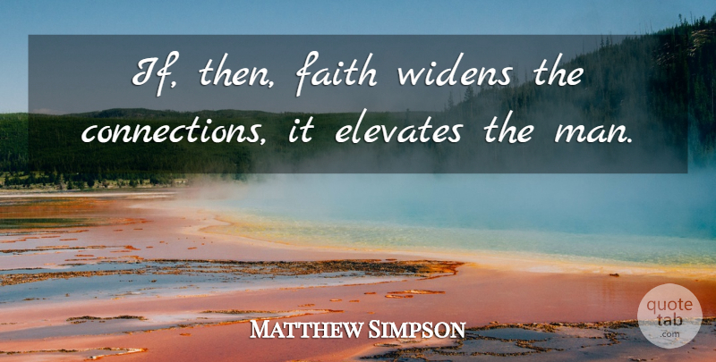 Matthew Simpson Quote About Men, Connections, He Man: If Then Faith Widens The...