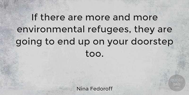 Nina Fedoroff Quote About Environmental, Ends, Refugee: If There Are More And...