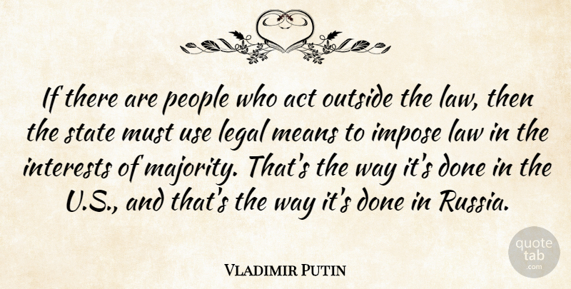 Vladimir Putin Quote About Impose, Interests, Legal, Means, Outside: If There Are People Who...