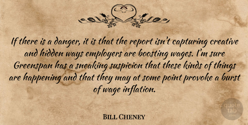 Bill Cheney Quote About Burst, Capturing, Creative, Danger, Employers: If There Is A Danger...