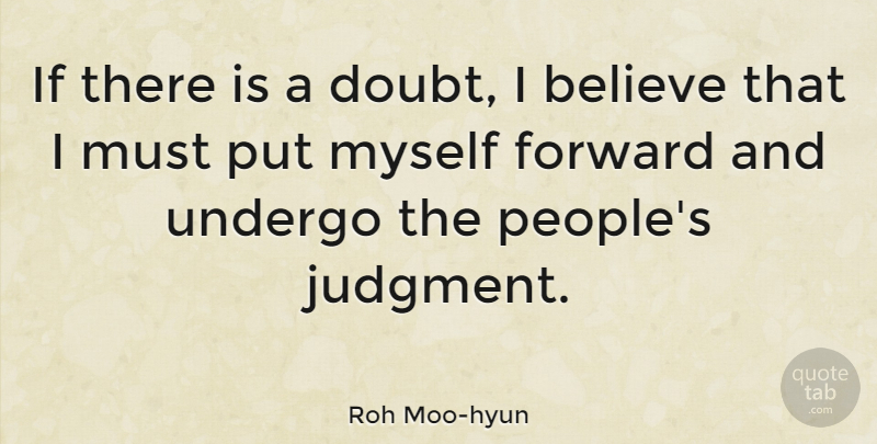 Roh Moo-hyun Quote About Believe, People, Doubt: If There Is A Doubt...