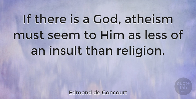 Edmond de Goncourt Quote About Atheist, If There Is A God, Religion: If There Is A God...