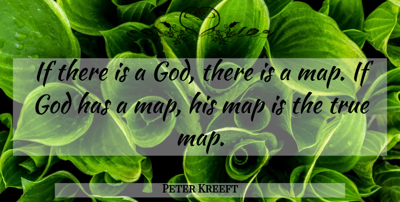 Peter Kreeft Quote About If There Is A God, Maps, Virtue: If There Is A God...
