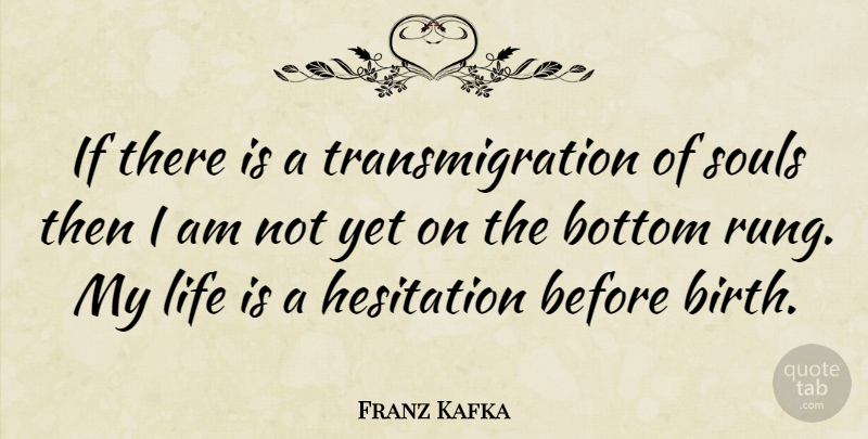 Franz Kafka Quote About Soul, Birth, Life Is: If There Is A Transmigration...