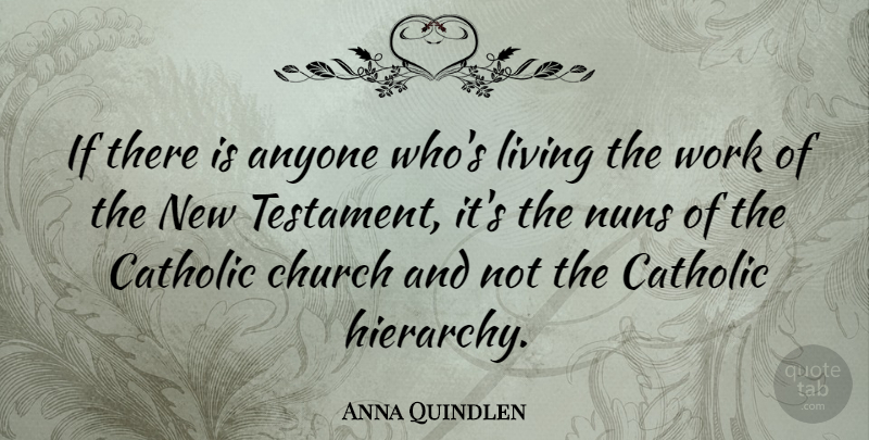 Anna Quindlen Quote About Catholic, Church, Hierarchy: If There Is Anyone Whos...