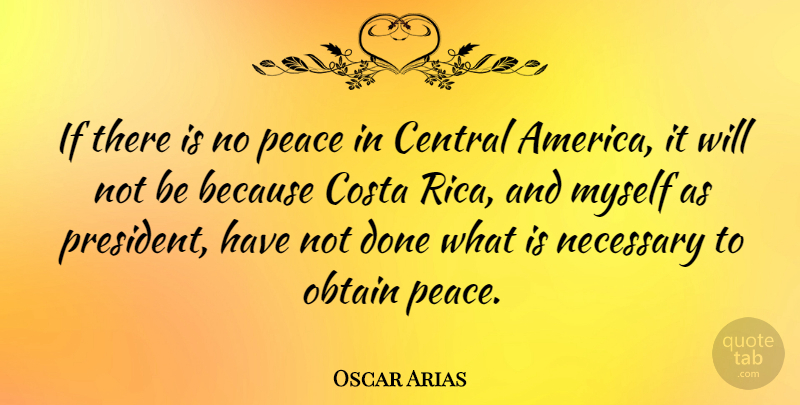Oscar Arias Quote About Central, Obtain, Peace: If There Is No Peace...