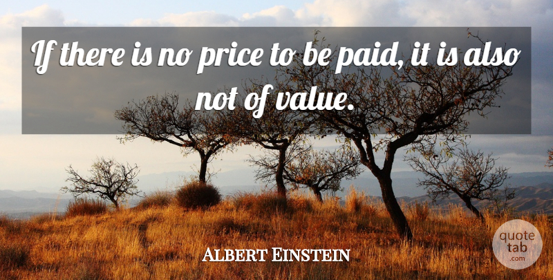 Albert Einstein Quote About Paid, Ifs, Values: If There Is No Price...
