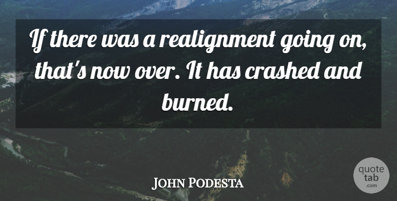John Podesta Quote About Crashed: If There Was A Realignment...