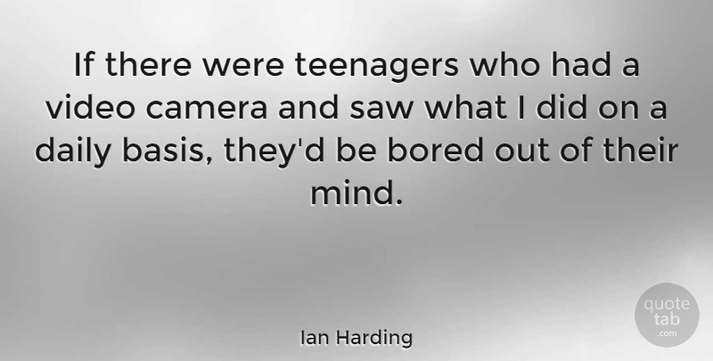 Ian Harding Quote About Bored, Saw, Video: If There Were Teenagers Who...