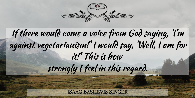 Isaac Bashevis Singer Quote About Vegetarianism, Voice, Vegan: If There Would Come A...