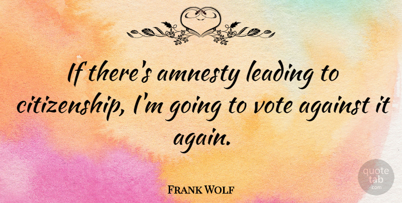 Frank Wolf Quote About Amnesty, Leading: If Theres Amnesty Leading To...