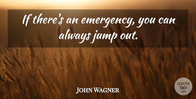 John Wagner Quote About Jump: If Theres An Emergency You...