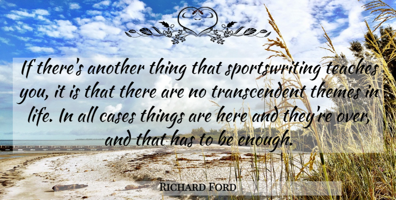 Richard Ford Quote About Enough, Theme, Cases: If Theres Another Thing That...