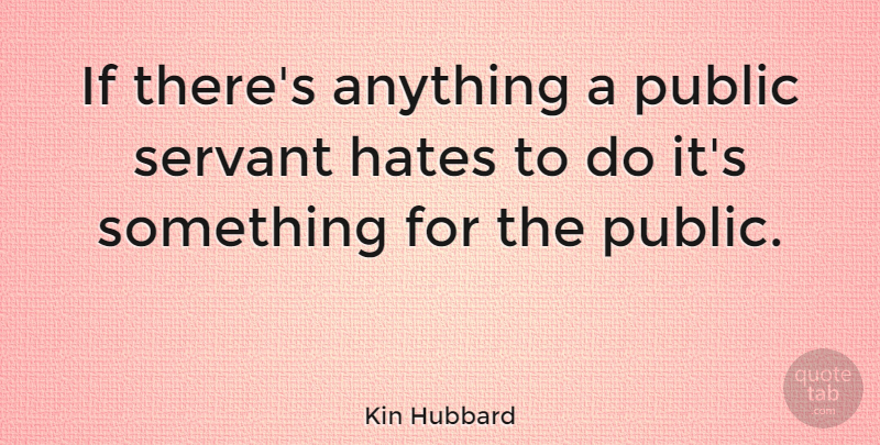 Kin Hubbard Quote About Hate, Politics, Libertarian: If Theres Anything A Public...