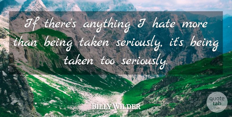 Billy Wilder Quote About American Director, Hate, Taken: If Theres Anything I Hate...
