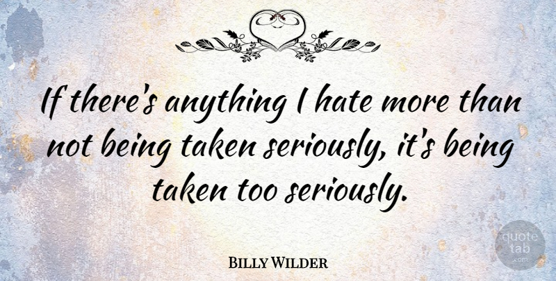 Billy Wilder Quote About Hate, Taken, I Hate: If Theres Anything I Hate...
