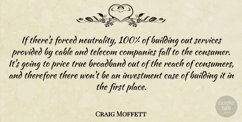 Craig Moffett Quote About Broadband, Building, Cable, Case, Companies: If Theres Forced Neutrality 100...