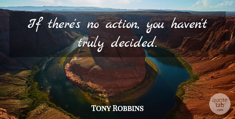Tony Robbins Quote About Decisions You Make, Making Choices, Decisions Made: If Theres No Action You...