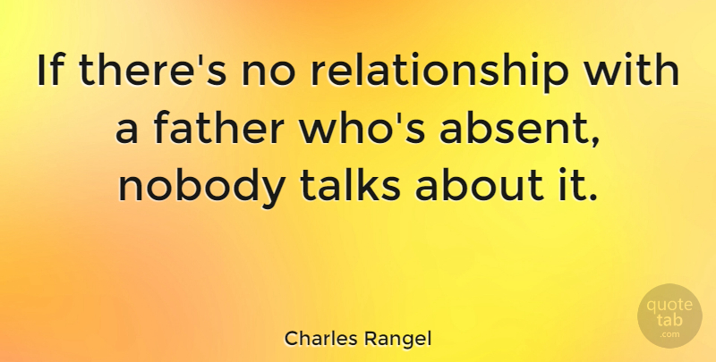 Charles Rangel Quote About Father, Absent, Ifs: If Theres No Relationship With...