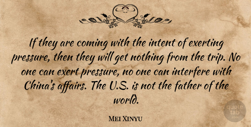 Mei Xinyu Quote About Coming, Exert, Father, Intent, Interfere: If They Are Coming With...