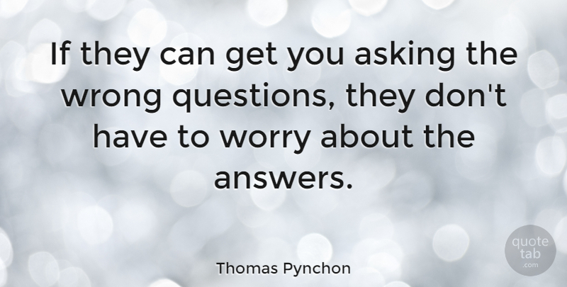 Thomas Pynchon Quote About Asking: If They Can Get You...