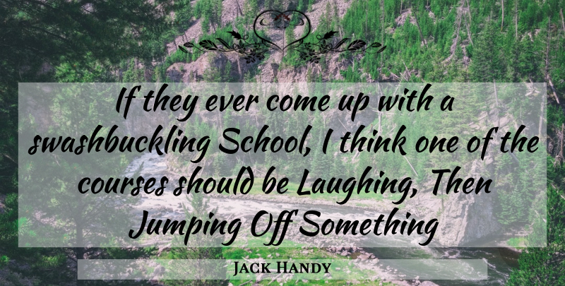 Jack Handy Quote About Courses, Jumping: If They Ever Come Up...