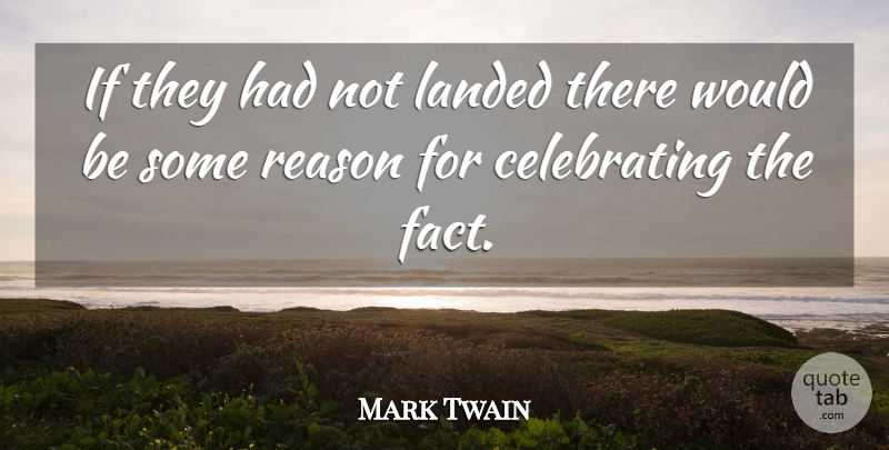 Mark Twain Quote About Landed, Reason: If They Had Not Landed...