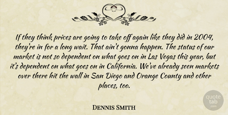 Dennis Smith Quote About Again, County, Dependent, Diego, Goes: If They Think Prices Are...